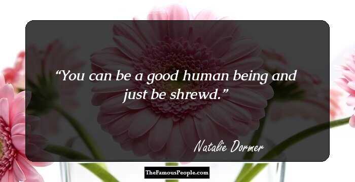 You can be a good human being and just be shrewd.