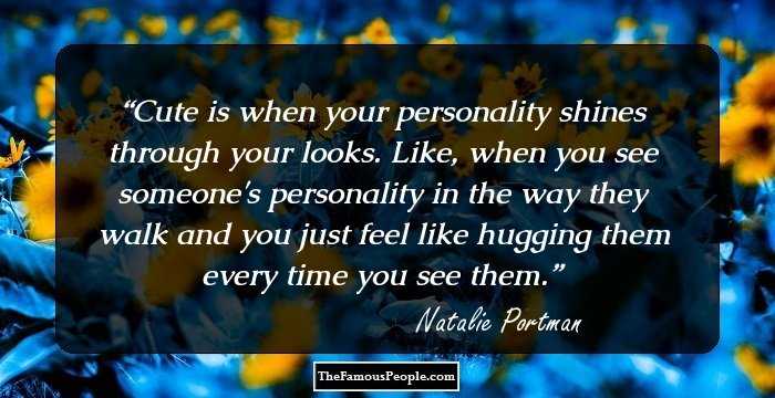 Cute is when your personality shines through your looks. Like, when you see someone's personality in the way they walk and you just feel like hugging them every time you see them.