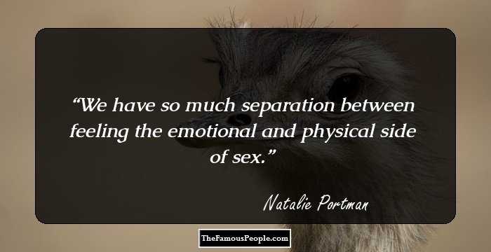 We have so much separation between feeling the emotional and physical side of sex.