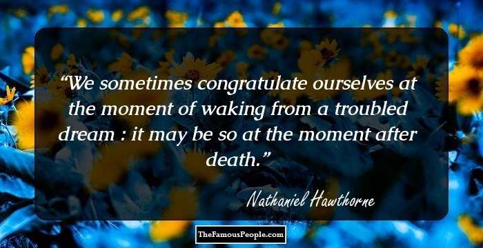 We sometimes congratulate ourselves at the moment of waking from a troubled dream : it may be so at the moment after death.