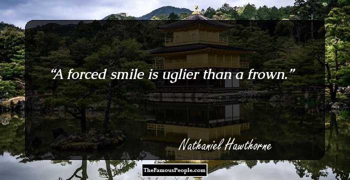 A forced smile is uglier than a frown.
