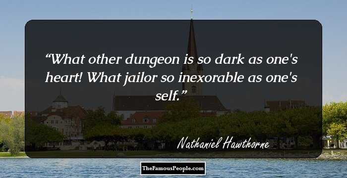 What other dungeon is so dark as one's heart! What jailor so inexorable as one's self.