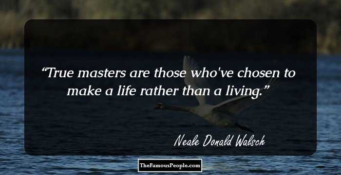 True masters are those who've chosen to make a life rather than a living.