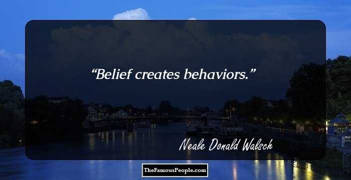 Belief creates behaviors.