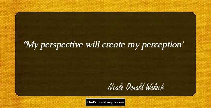 My perspective will create my perception