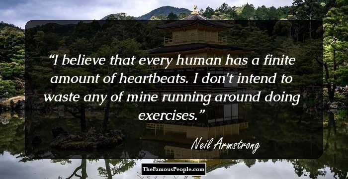 I believe that every human has a finite amount of heartbeats. I don't intend to waste any of mine running around doing exercises.
