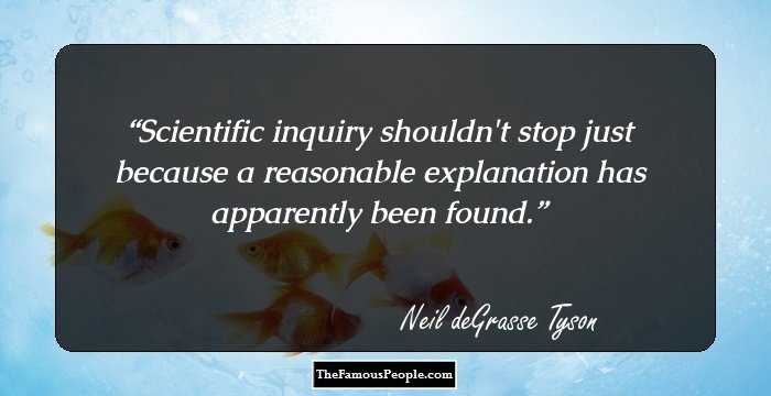 Scientific inquiry shouldn't stop just because a reasonable explanation has apparently been found.