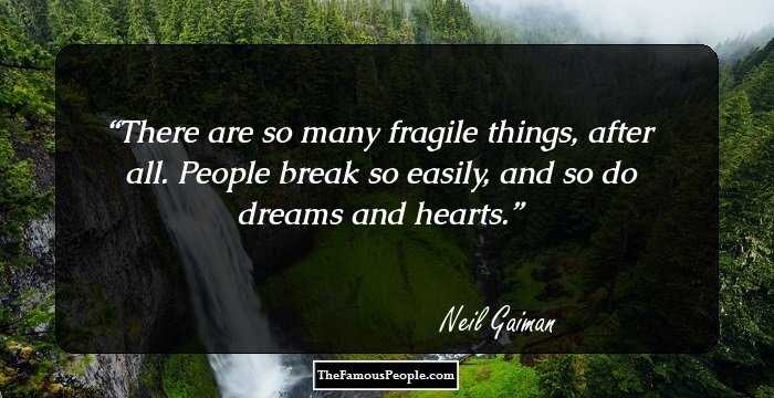 There are so many fragile things, after all. People break so easily, and so do dreams and hearts.