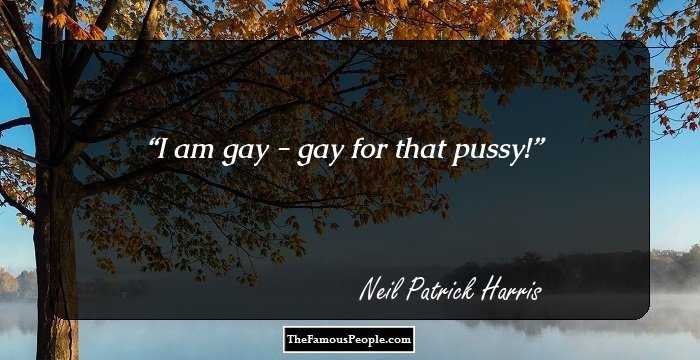 I am gay - gay for that pussy!
