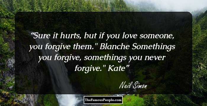 Sure it hurts, but if you love someone, you forgive them.
