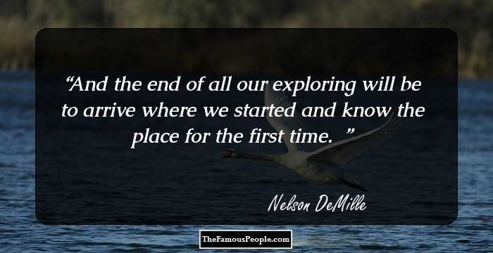 And the end of all our exploring will be to arrive where we started and know the place for the first time. �