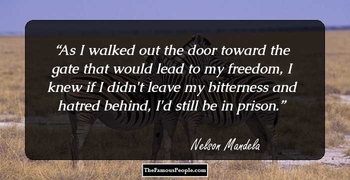 As I walked out the door toward the gate that would lead to my freedom, I knew if I didn't leave my bitterness and hatred behind, I'd still be in prison.