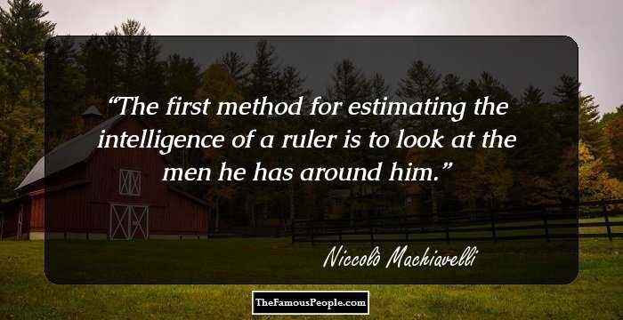 The first method for estimating the intelligence of a ruler is to look at the men he has around him.