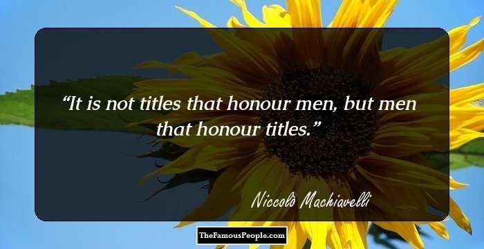 It is not titles that honour men, but men that honour titles.