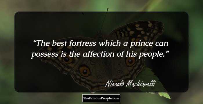 The best fortress which a prince can possess is the affection of his people.