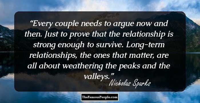 Every couple needs to argue now and then. Just to prove that the relationship is strong enough to survive. Long-term relationships, the ones that matter, are all about weathering the peaks and the valleys.