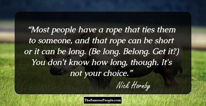Most people have a rope that ties them to someone, and that rope can be short or it can be long. (Be long. Belong. Get it?) You don't know how long, though. It's not your choice.