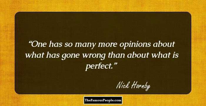 One has so many more opinions about what has gone wrong than about what is perfect.