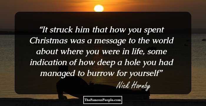 It struck him that how you spent Christmas was a message to the world about where you were in life, some indication of how deep a hole you had managed to burrow for yourself