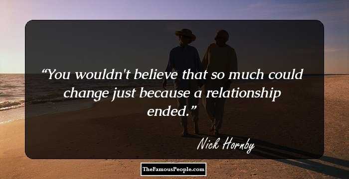 You wouldn't believe that so much could change just because a relationship ended.
