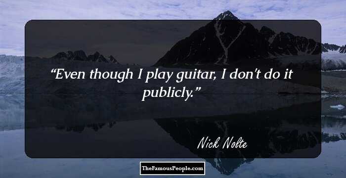 Even though I play guitar, I don't do it publicly.