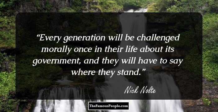 Every generation will be challenged morally once in their life about its government, and they will have to say where they stand.