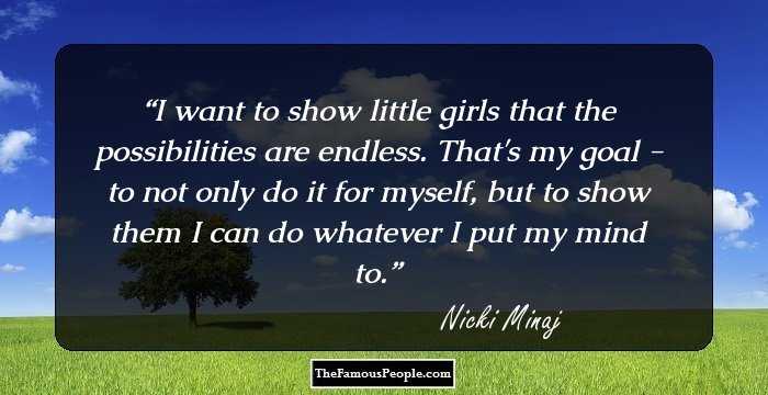 I want to show little girls that the possibilities are endless. That's my goal - to not only do it for myself, but to show them I can do whatever I put my mind to.