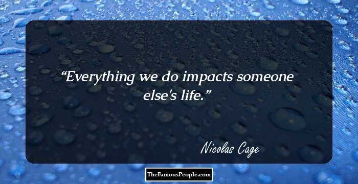 Everything we do impacts someone else's life.