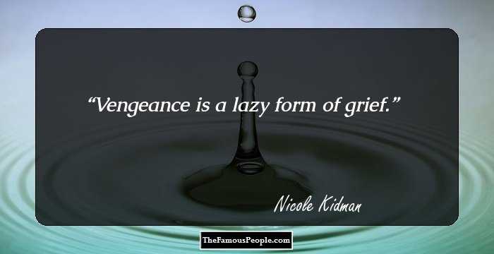 Vengeance is a lazy form of grief.