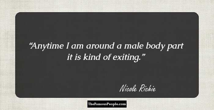 Anytime I am around a male body part it is kind of exiting.