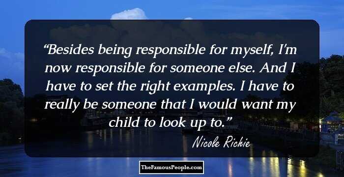 Besides being responsible for myself, I'm now responsible for someone else. And I have to set the right examples. I have to really be someone that I would want my child to look up to.
