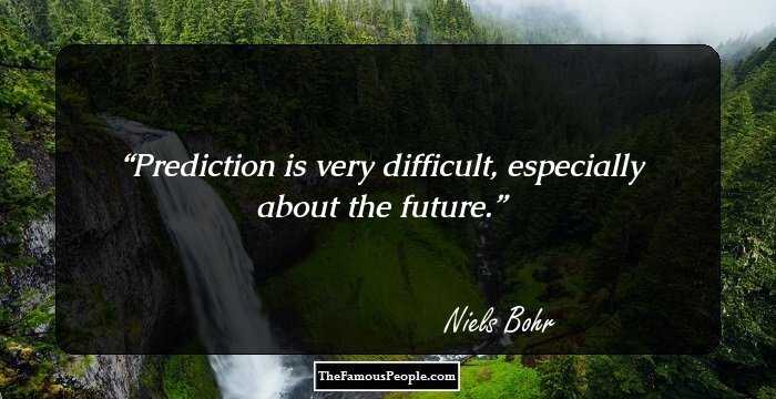 Prediction is very difficult, especially about the future.