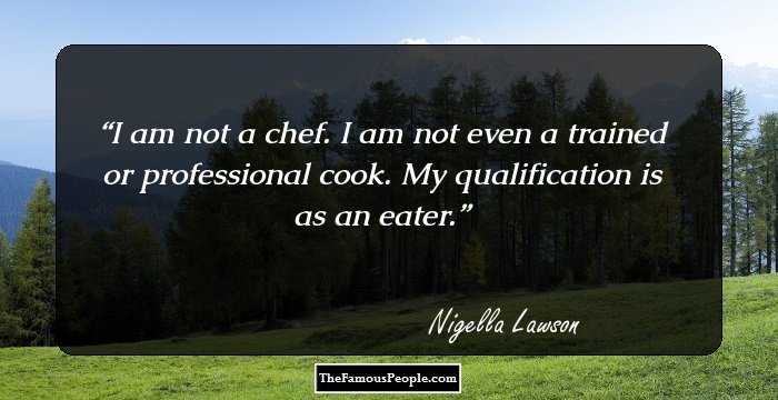 I am not a chef. I am not even a trained or professional cook. My qualification is as an eater.