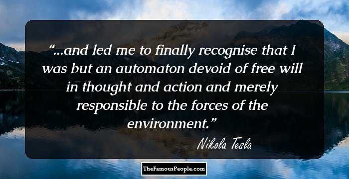...and led me to finally recognise that I was but an automaton devoid of free will in thought and action and merely responsible to the forces of the environment.