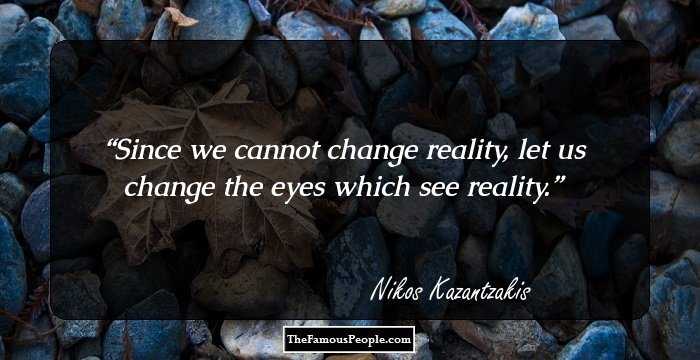 Since we cannot change reality, let us change the eyes which see reality.