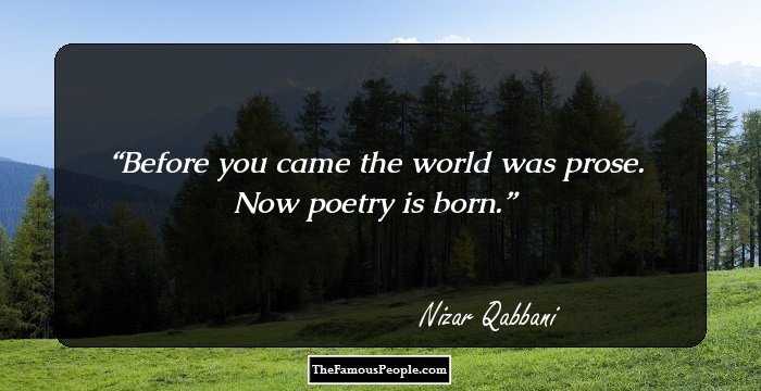 Before you came 
 the world was prose. 
 Now poetry is born.