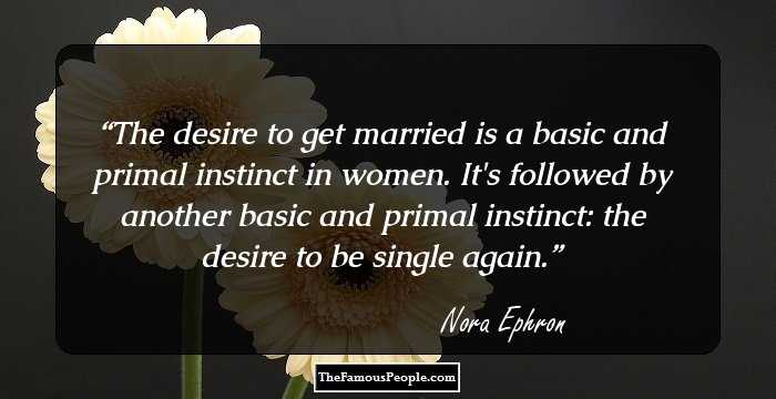 The desire to get married is a basic and primal instinct in women. It's followed by another basic and primal instinct: the desire to be single again.