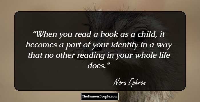 When you read a book as a child, it becomes a part of your identity in a way that no other reading in your whole life does.
