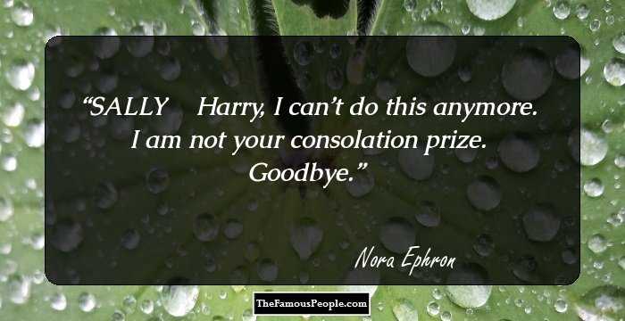 SALLY����Harry, I can’t do this anymore. I am not your consolation prize. Goodbye.