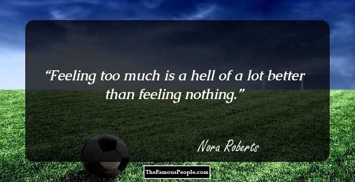 Feeling too much is a hell of a lot better than feeling nothing.