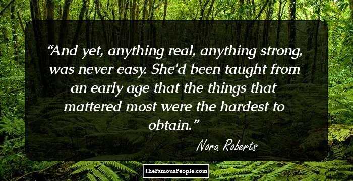 And yet, anything real, anything strong, was never easy. She'd been taught from an early age that the things that mattered most were the hardest to obtain.