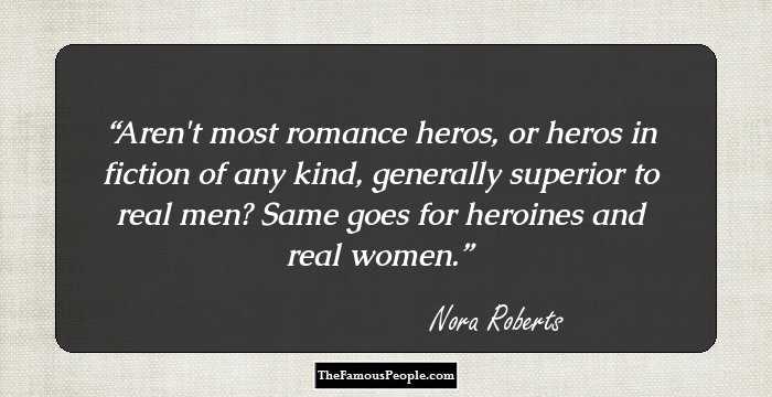 Aren't most romance heros, or heros in fiction of any kind, generally superior to real men? Same goes for heroines and real women.
