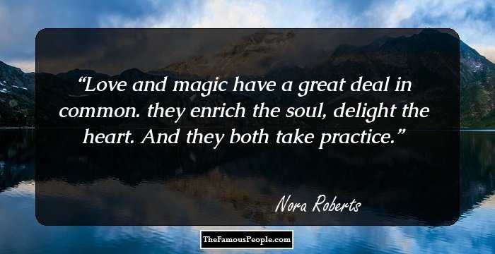 Love and magic have a great deal in common. they enrich the soul, delight the heart. And they both take practice.