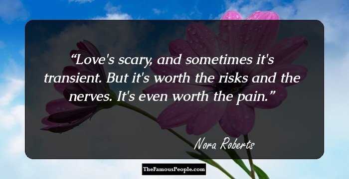 Love's scary, and sometimes it's transient. But it's worth the risks and the nerves. It's even worth the pain.