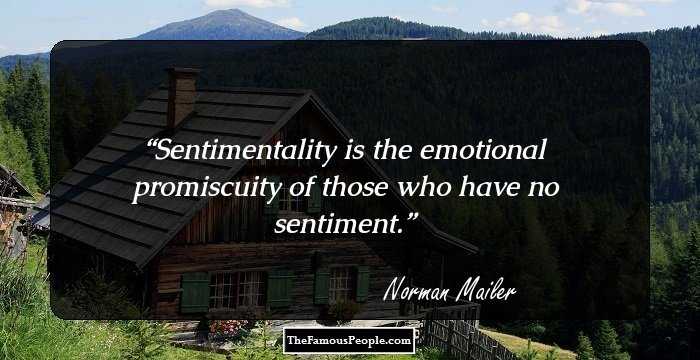 Sentimentality is the emotional promiscuity of those who have no sentiment.