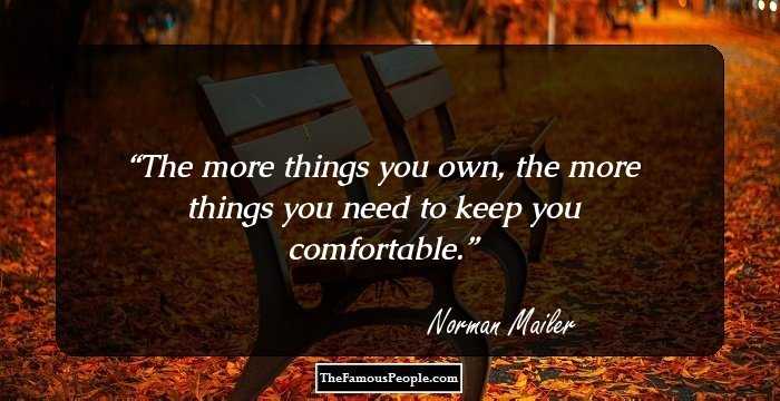 The more things you own, the more things you need to keep you comfortable.