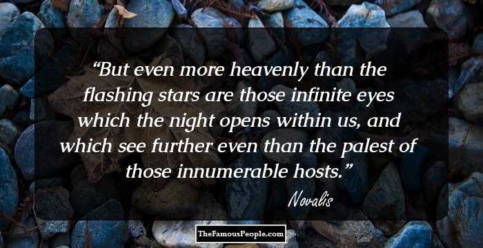 But even more heavenly than the flashing
stars are those infinite eyes which the night opens within us, and which see further even than the palest of those
innumerable hosts.