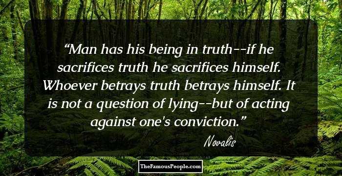 Man has his being in truth--if he sacrifices truth he sacrifices himself. Whoever betrays truth betrays himself. It is not a question of lying--but of acting against one's conviction.