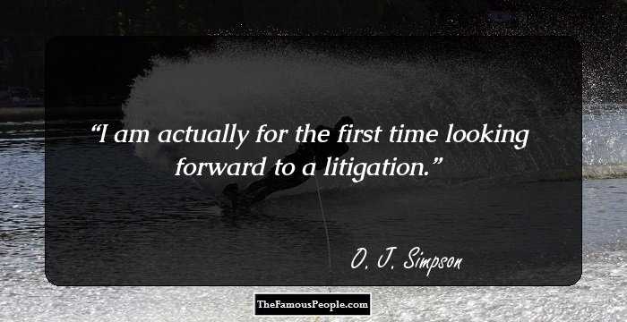 I am actually for the first time looking forward to a litigation.