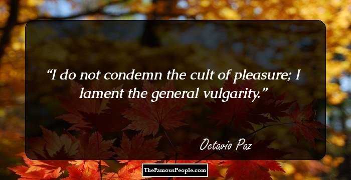 I do not condemn the cult of pleasure; I lament the general vulgarity.